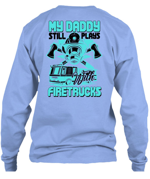 My Daddy Still Plays With Fire Trucks T Shirt, I Love Firefighter T Shirt