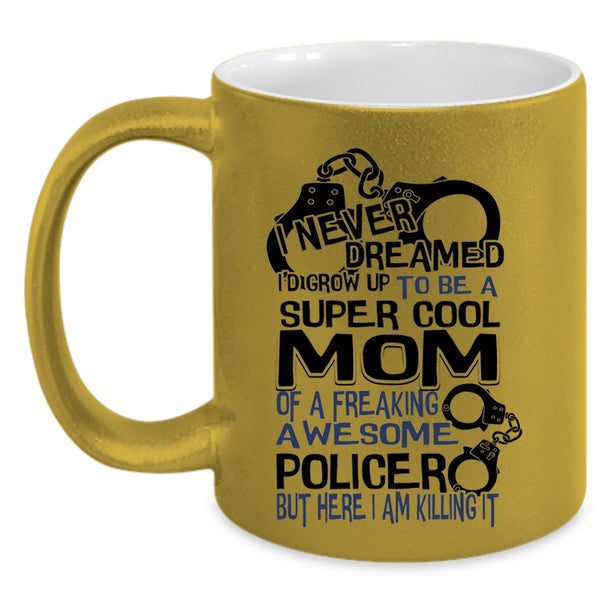 Cool Mom Coffee Mug, I'd Grow Up To Be A Cool Mom Of A Policer Accent Mug