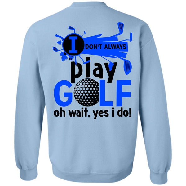 Being A Golfer T Shirt, I Don't Always Play Golf Sweatshirt
