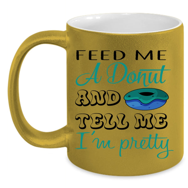 Cute Donut Coffee Mug, Feed Me A Donut And Tell Me I'm Pretty Accent Mug
