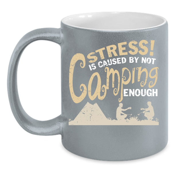 Stress Is Caused By Not Camping Enough Coffee Mug, Love Camping Coffee Cup
