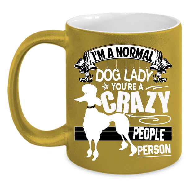 I'm A Normal Dog Lady Coffee Mug, You're A Crazy People Person Coffee Cup