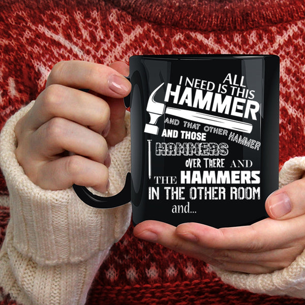 All I Need Is This Hammer Coffee Mug, Cool Carpenter Coffee Cup
