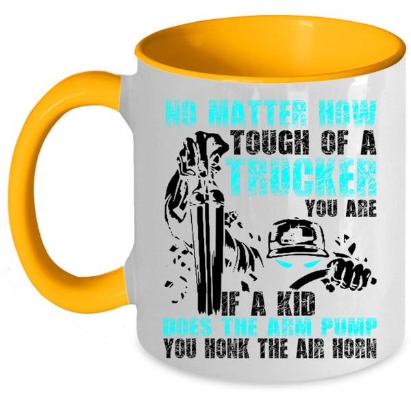 Cool Trucker Coffee Mug, No Matter How Tough Of A Trucker Accent Mug