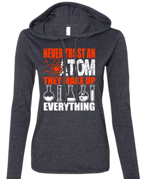 Never Trust An Atom T Shirt, Being A Scientist T Shirt (Anvil Ladies Ringspun Hooded)