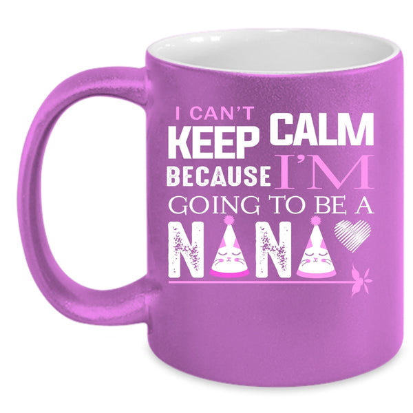 I Can't Keep Calm Coffee Mug, I'm Going To Be A Nana Coffee Cup
