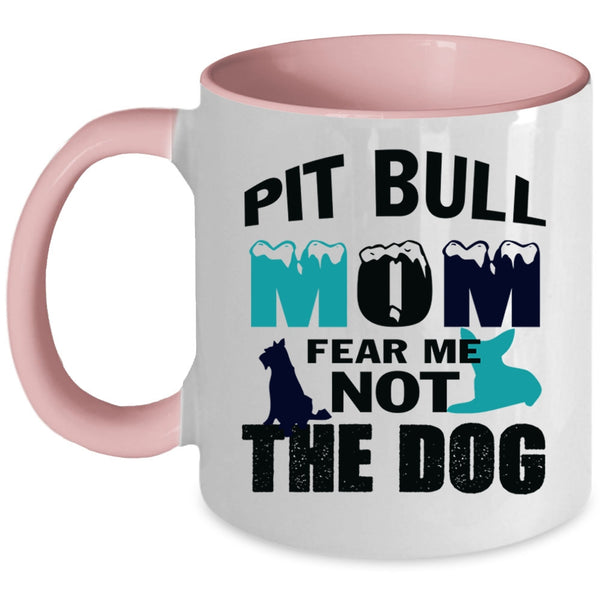 Pit Bull Mom Fear Me Not The Dog Mug, My Pets Cup