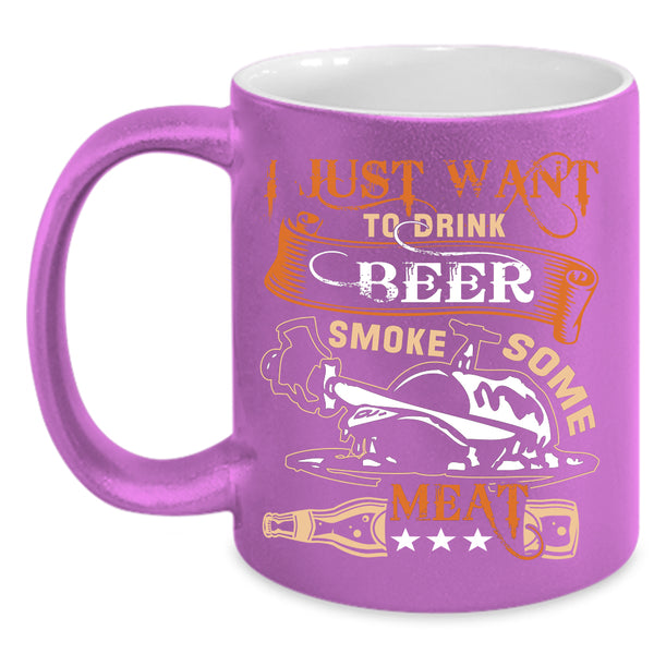 I Just Want To Drink Beer Smole Some Meat Coffee Mug, Funny Coffee Cup