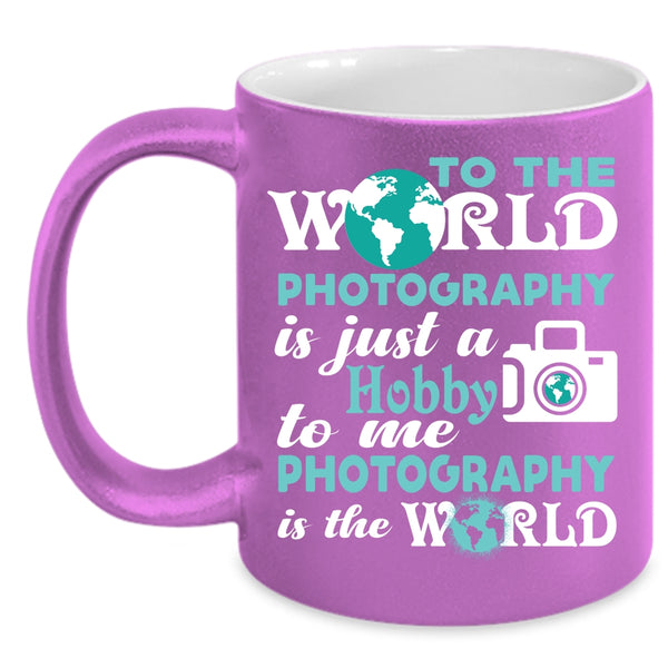 To Me Photography Is The World Coffee Mug, I Love Photography Coffee Cup
