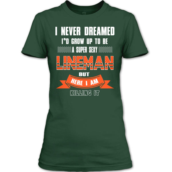 I Never Dreamed T Shirt, I'd Grow Up To Be A Sexy Lineman T Shirt