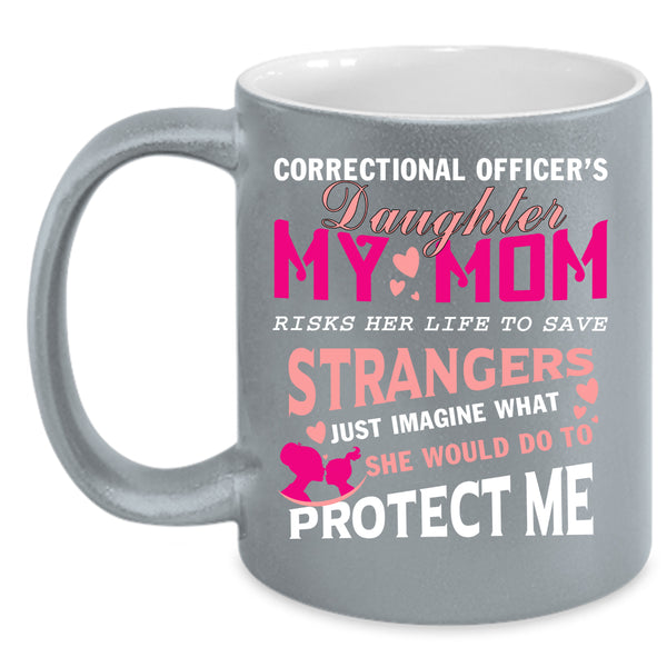 Correctional Officer's Daughter Coffee Mug, My Mom Protect Me Coffee Cup