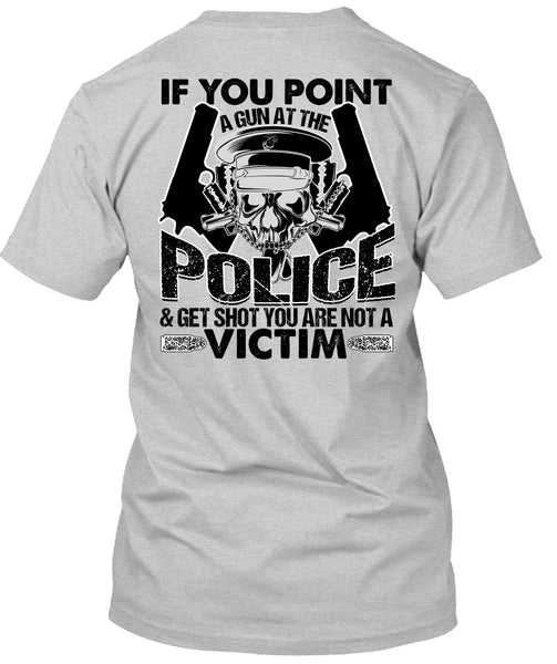 You Point A Gun At The Police T Shirt, I Love Police T Shirt