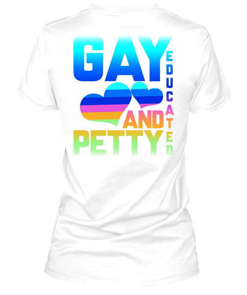 Gay Educated And Petty T Shirt, Being A Gay T Shirt