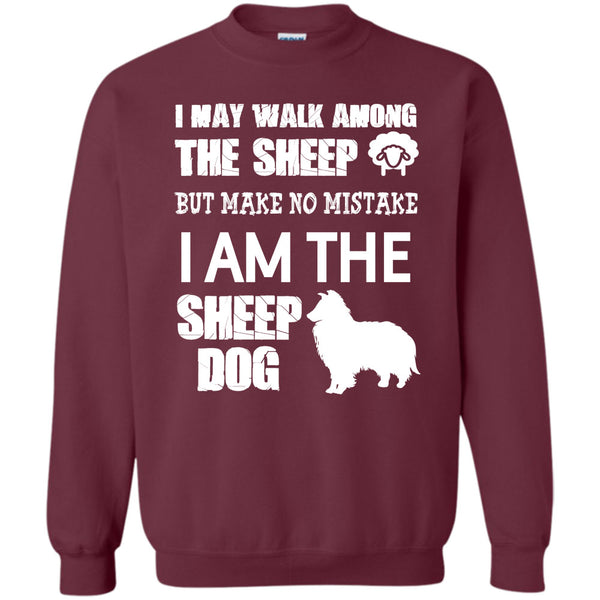 But Make No Mistake  T Shirt, I Am The Sheep Dog Sweatshirt
