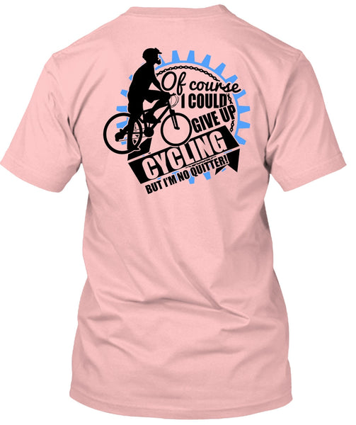 I Could Give Up Cycling T Shirt, I Love Biking T Shirt