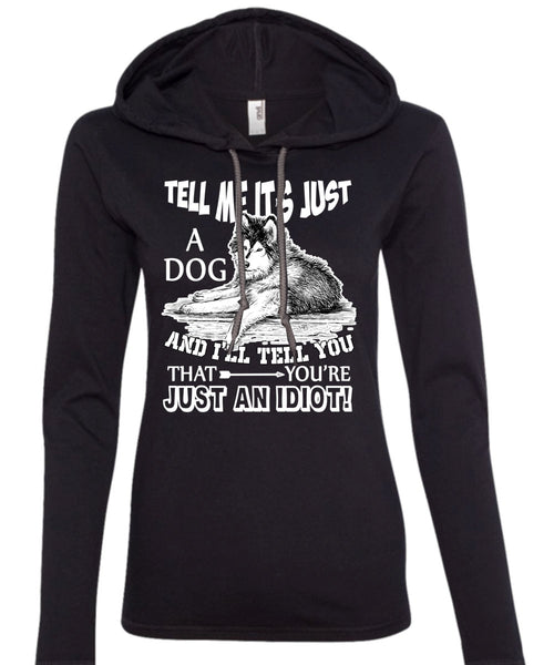 Tell Me It's Just A Dog T Shirt, You're Just An Idiot T Shirt (Anvil Ladies Ringspun Hooded)