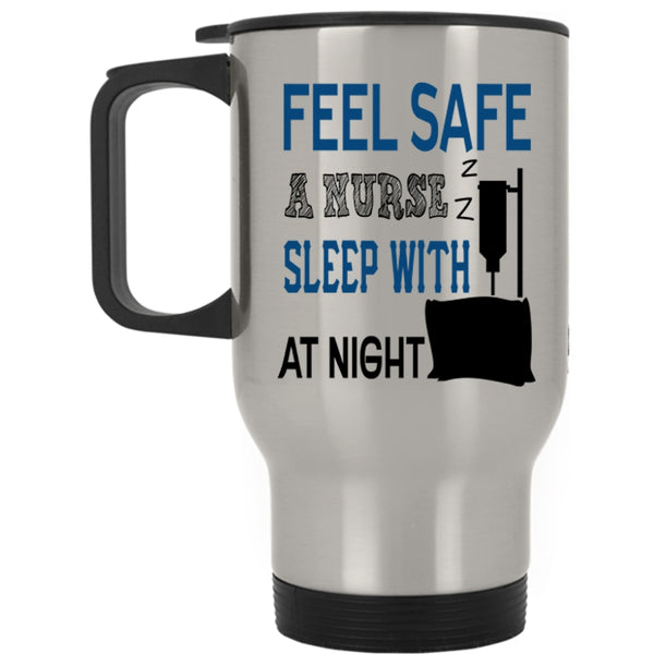 Funny Nusres Travel Mug, Feel Safe At Night Sleep With A Nurse Mug