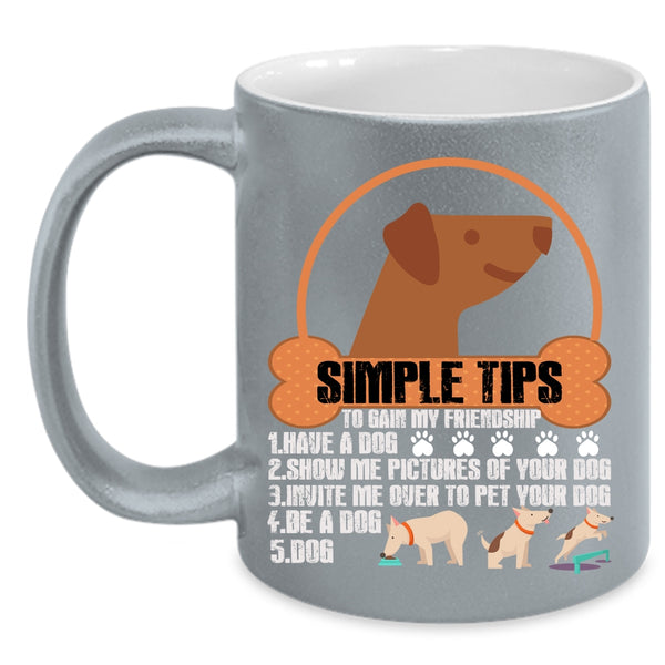 Simple Tips To Gain My Friendship Coffee Mug, Have A Dog Coffee Cup