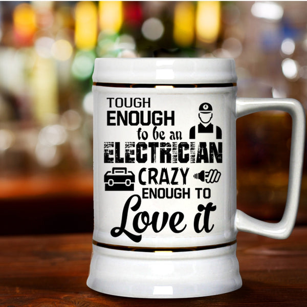 Crazy Enough To Love It Beer Stein 22oz, Tough Enough To Be An Electrician Beer Mug