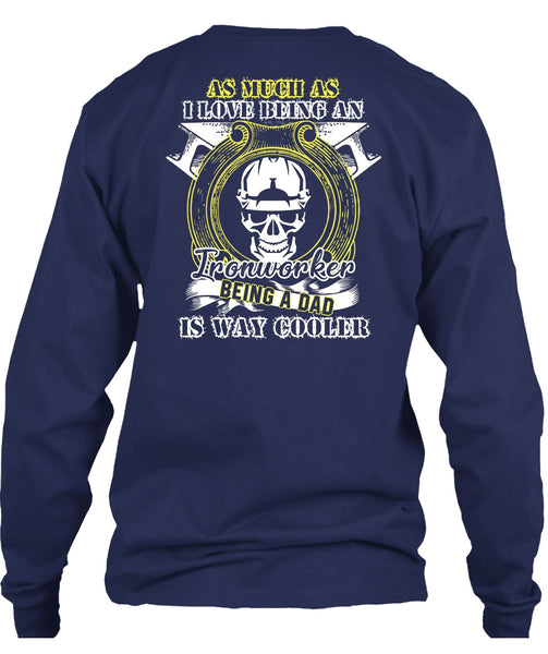 I Love Being An Ironworker T Shirt, Being A Dad T Shirt