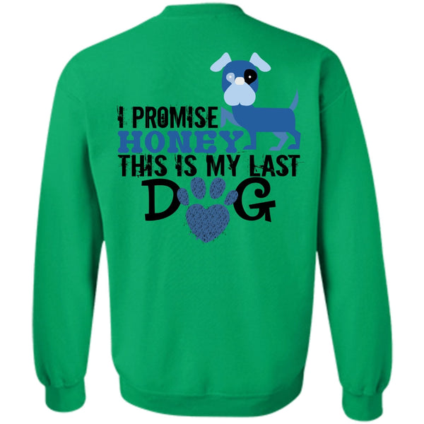 Favorite T Shirt, I Promise Honey This Is My Last Dog Sweatshirt