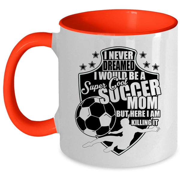 Cool Soccer Mom Coffee Mug, I Would Be A Cool Soccer Mom Accent Mug