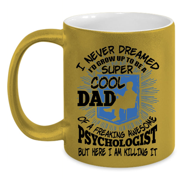 Cool Dad Coffee Mug, I'd Grow Up To Be A Dad Of A Psychologist Accent Mug