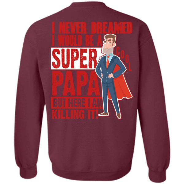 I Never Dreamed T Shirt, I Love Papa Sweatshirt