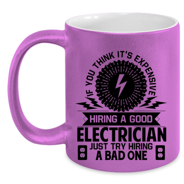 Just Try Hiring A Bad One Coffee Mug, It's Expensive Hiring A Good Electrician Accent Mug