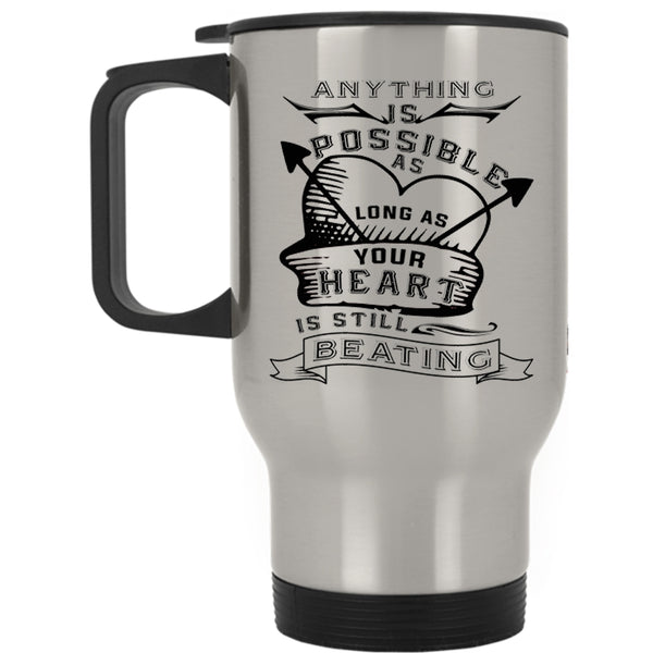 My Heart Is Still Beating Travel Mug, Anything Is Possible Mug