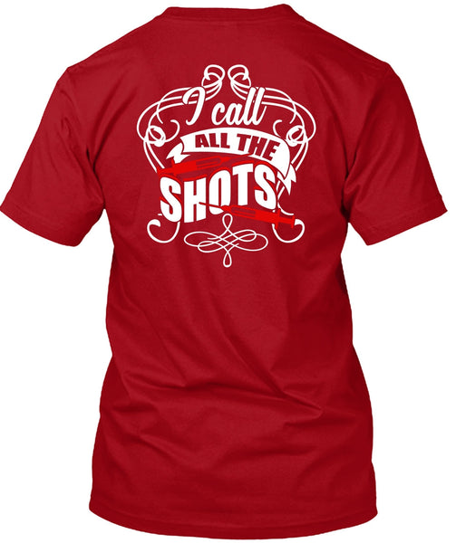 I Call All The Shots T Shirt, Being A Nurse T Shirt
