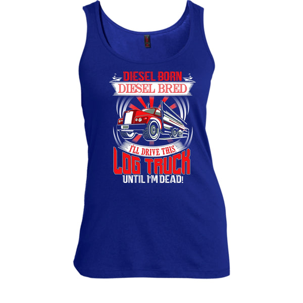 Diesel Born Diesel Bred T Shirt, I'll Drive This Log Truck Tank Top