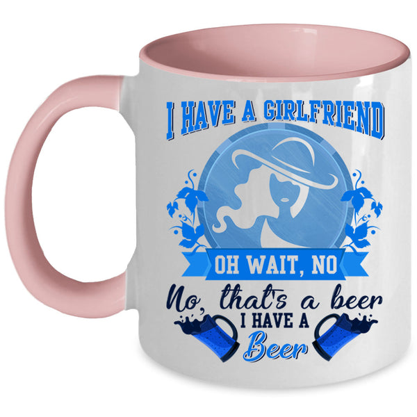I Have A Beer Coffee Mug, I Have A Girlfrined Accent Mug