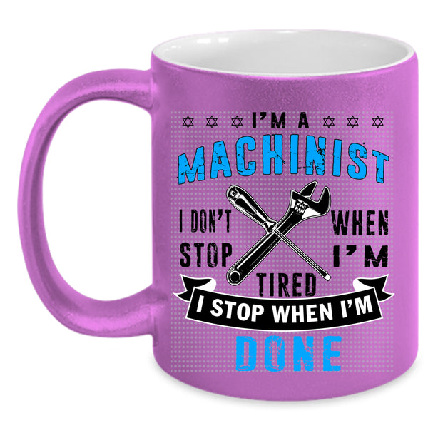 I Stop When I'm Done Coffee Mug, I'm A Machinist Accent Mug
