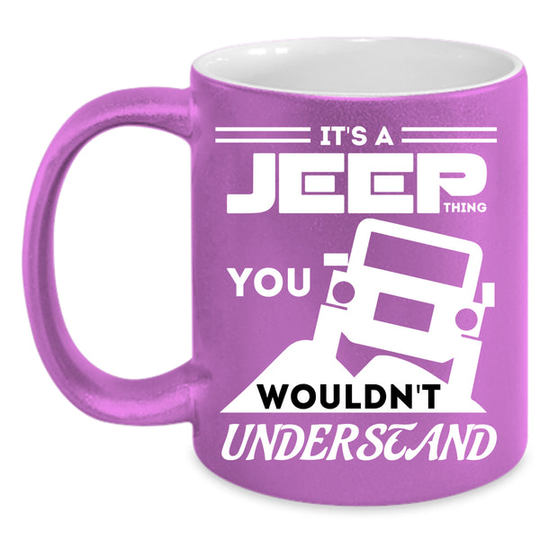 It's A Jeep Thing Coffee Mug, You Wouldn't Understand Coffee Cup