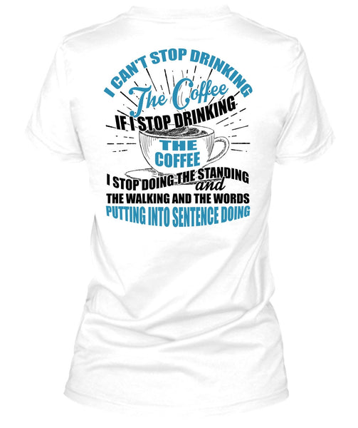 I Can't Stop Drinking The Coffee T Shirt, I Love Coffee T Shirt