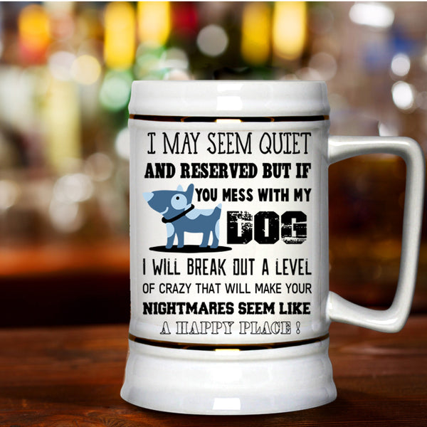 I Will Break Out A Level Of Crazy Beer Stein 22oz, Mess With My Dog Beer Mug
