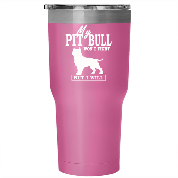 My Pit Bull Won't Fight Tumbler 30 oz Stainless Steel, Cool Dogs Travel Mug