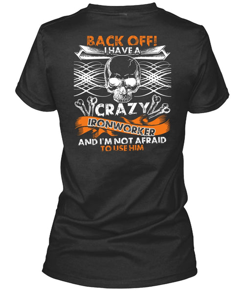 I Have A Crazy Ironworker T Shirt, Being An Ironworker T Shirt