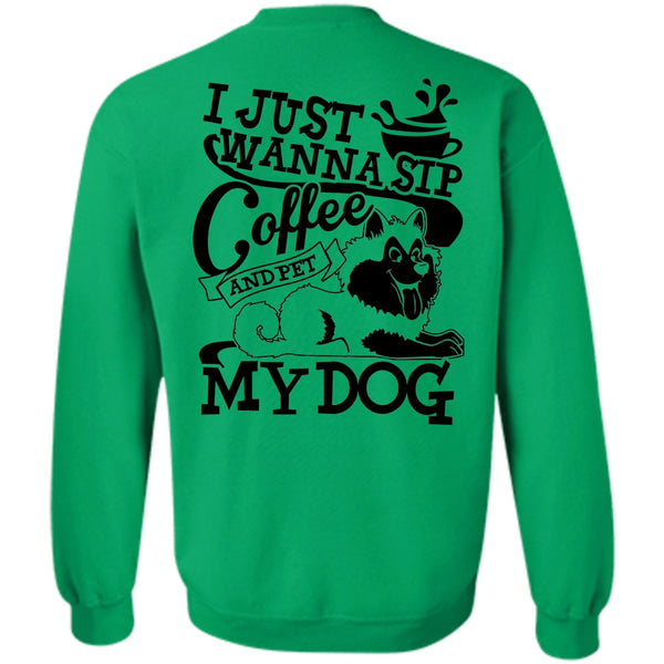 I Love My Dog T Shirt, I Just Wanna Sip Coffee My Dog Sweatshirt