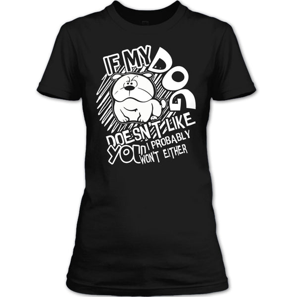 If My Dog Doen't Like You T Shirt, I Probably Won't Either T Shirt