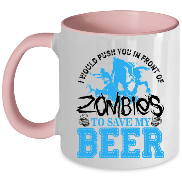 Save My Beer Coffee Mug, I Would Push You In Front Of Zombies Accent Mug