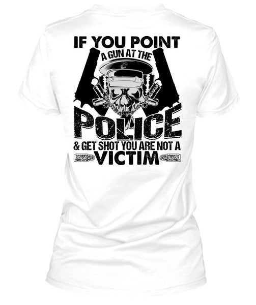 You Point A Gun At The Police T Shirt, I Love Police T Shirt