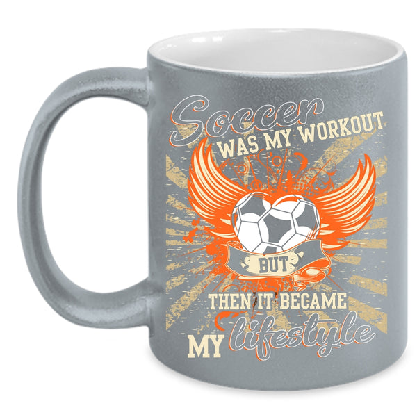 Soccer Was My Workout Coffee Mug, It Became My Lifestyle Coffee Cup