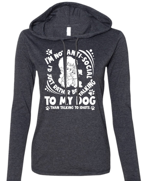 I'd Just Rather Be Talking To My Dog T Shirt, Talking To Idiots T Shirt (Anvil Ladies Ringspun Hooded)