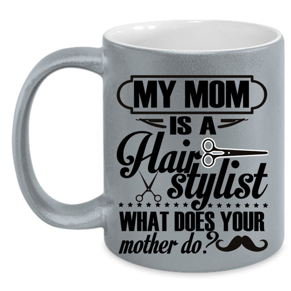 What Does You Mother Do Coffee Mug, My Mom Is A Hair Stylist Accent Mug