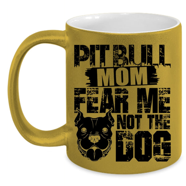Fear Me Not The Dog Coffee Mug, Pitbull Mom Accent Mug