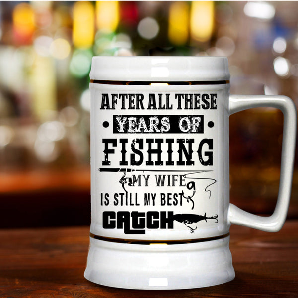 My Wife Is Still My Best Catch Beer Stein 22oz, Fishing Beer Mug
