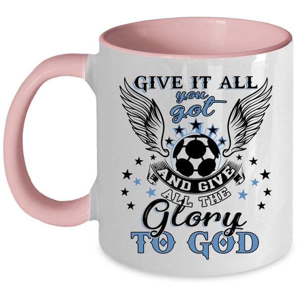 Funny Soccer Coffee Mug, Give It All You Got Accent Mug