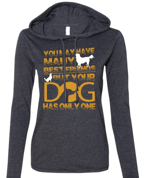 Your Dog Has Only One T Shirt, You May Have Many Best Friend T Shirt (Anvil Ladies Ringspun Hooded)